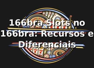 166bra Slots no 166bra: Recursos e Diferenciais