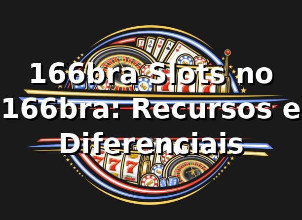 166bra Slots no 166bra: Recursos e Diferenciais