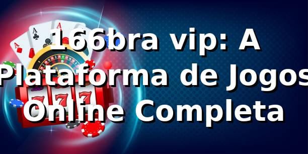 166bra vip: A Plataforma de Jogos Online Completa